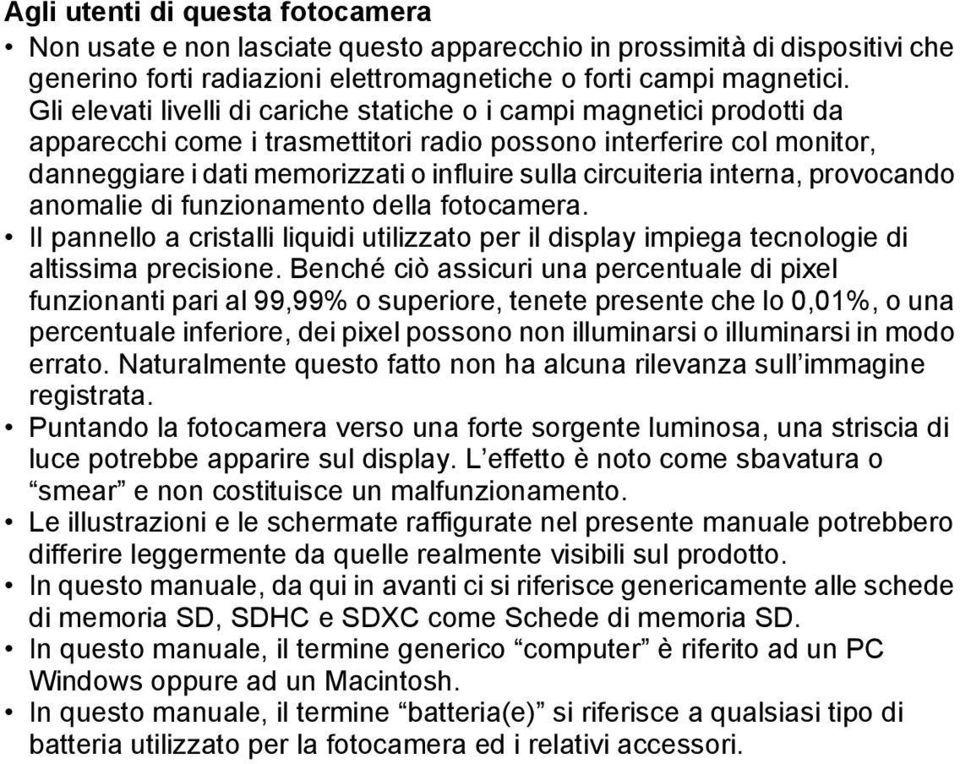 circuiteria interna, provocando anomalie di funzionamento della fotocamera. Il pannello a cristalli liquidi utilizzato per il display impiega tecnologie di altissima precisione.