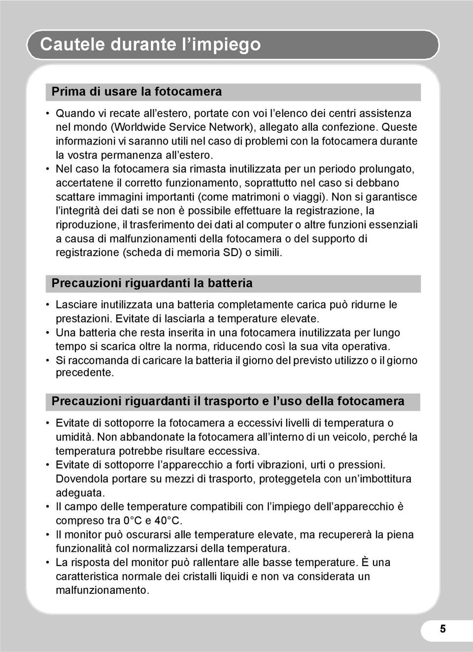 Nel caso la fotocamera sia rimasta inutilizzata per un periodo prolungato, accertatene il corretto funzionamento, soprattutto nel caso si debbano scattare immagini importanti (come matrimoni o