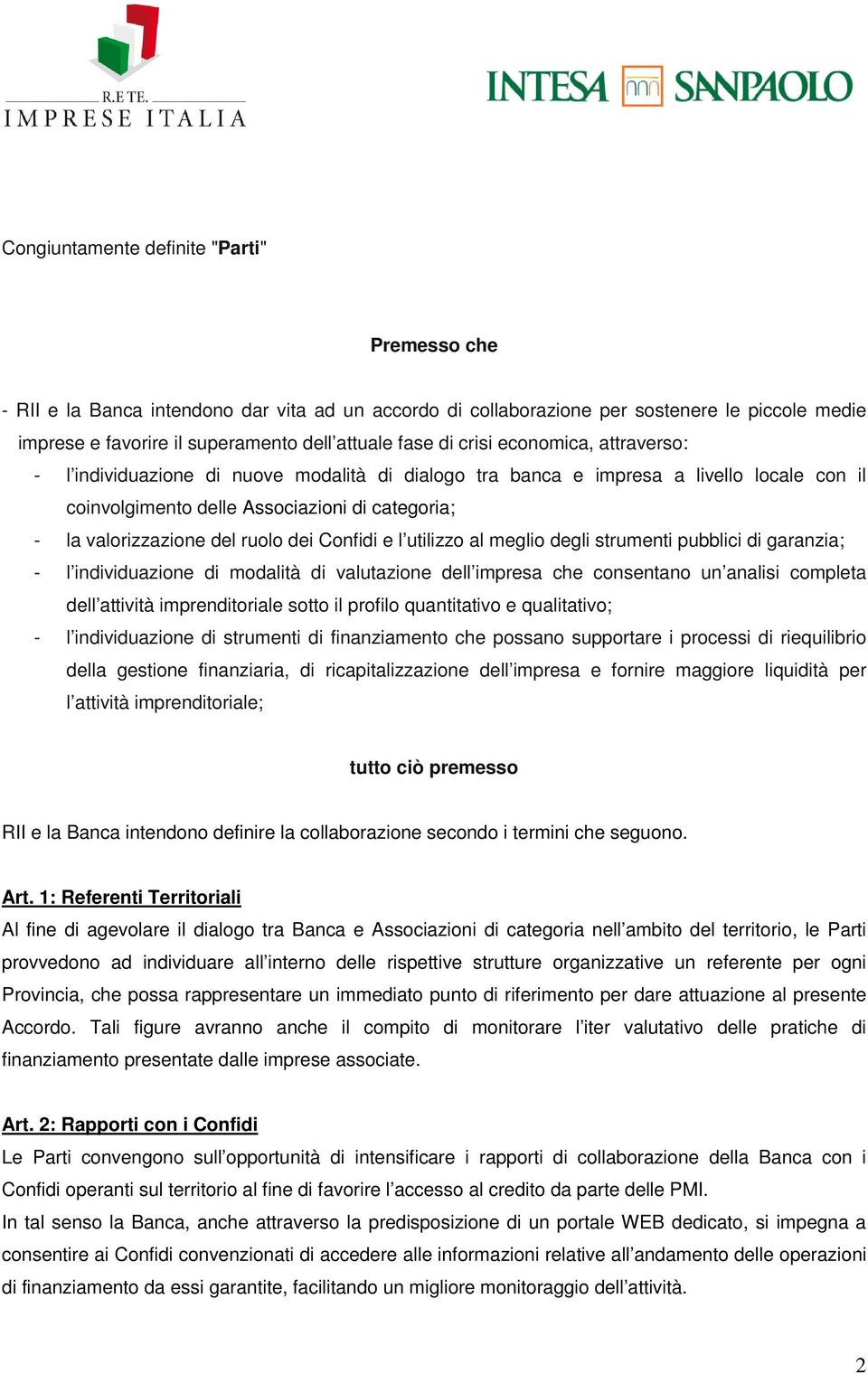 dei Confidi e l utilizzo al meglio degli strumenti pubblici di garanzia; - l individuazione di modalità di valutazione dell impresa che consentano un analisi completa dell attività imprenditoriale