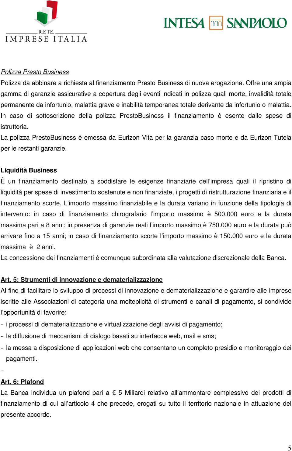 derivante da infortunio o malattia. In caso di sottoscrizione della polizza PrestoBusiness il finanziamento è esente dalle spese di istruttoria.