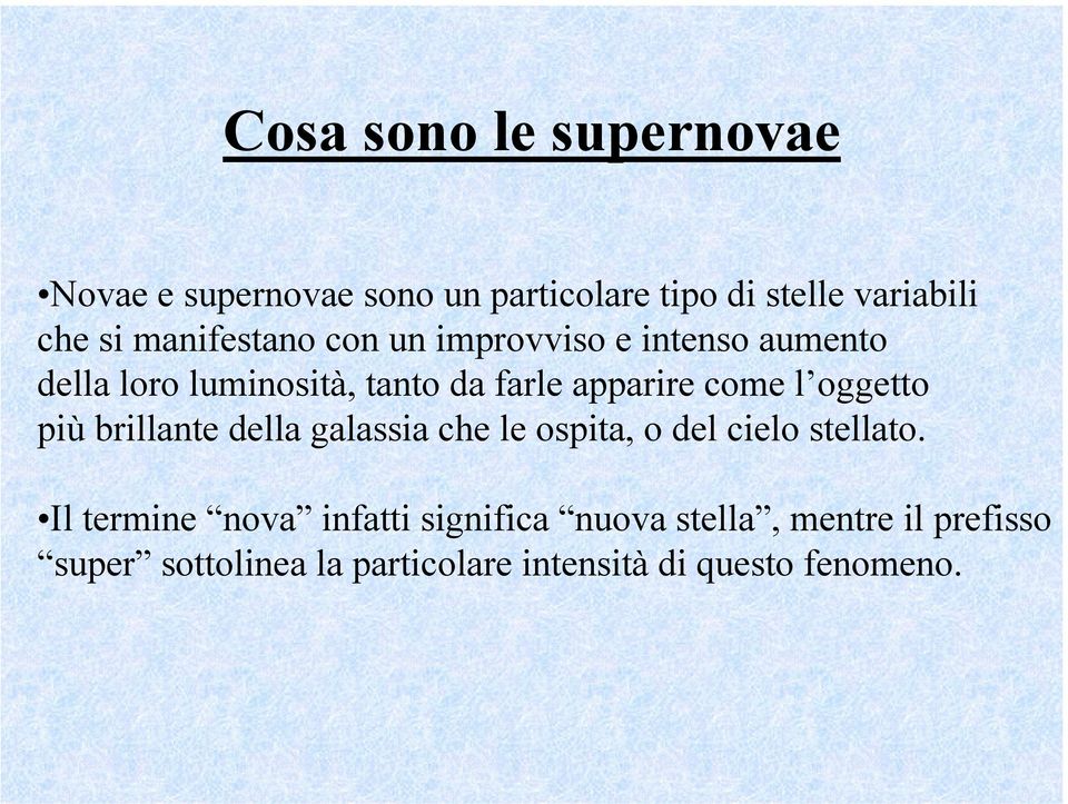 l oggetto più brillante della galassia che le ospita, o del cielo stellato.