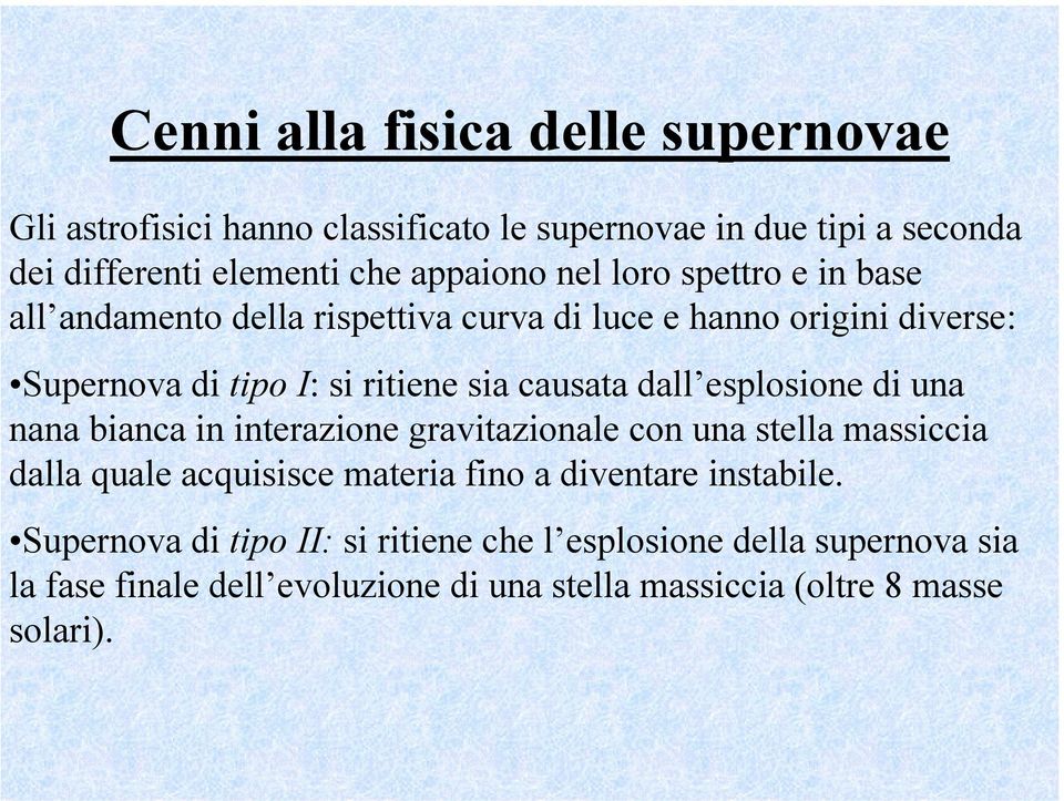 esplosione di una nana bianca in interazione gravitazionale con una stella massiccia dalla quale acquisisce materia fino a diventare instabile.