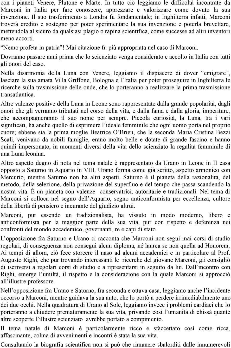 qualsiasi plagio o rapina scientifica, come successe ad altri inventori meno accorti. Nemo profeta in patria! Mai citazione fu più appropriata nel caso di Marconi.