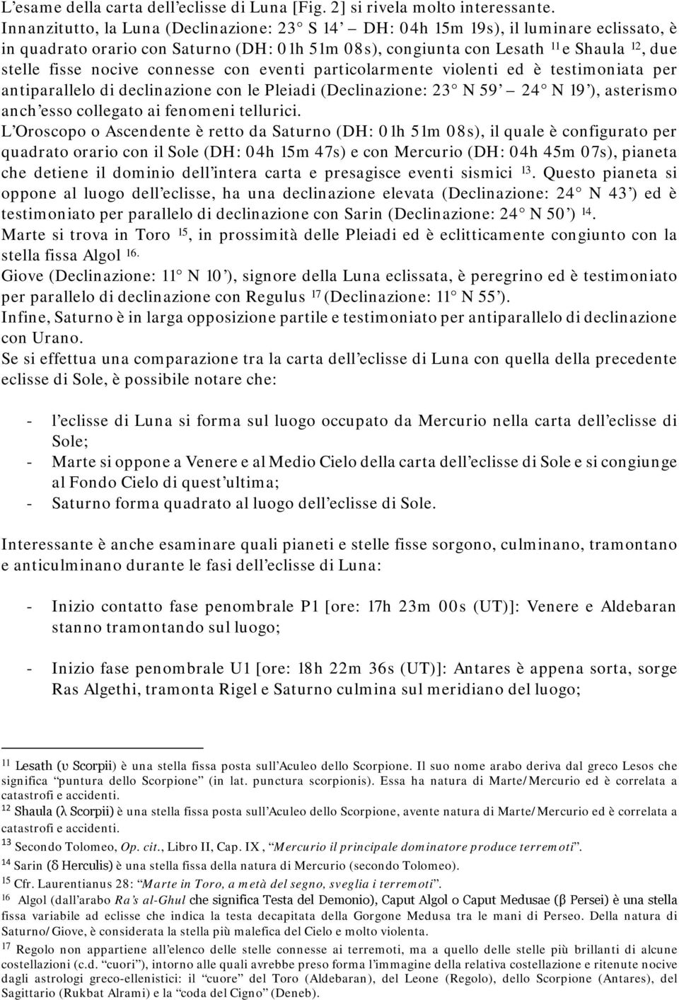 connesse con eventi particolarmente violenti ed è testimoniata per antiparallelo di declinazione con le Pleiadi (Declinazione: 23 N 59 24 N 19 ), asterismo anch esso collegato ai fenomeni tellurici.