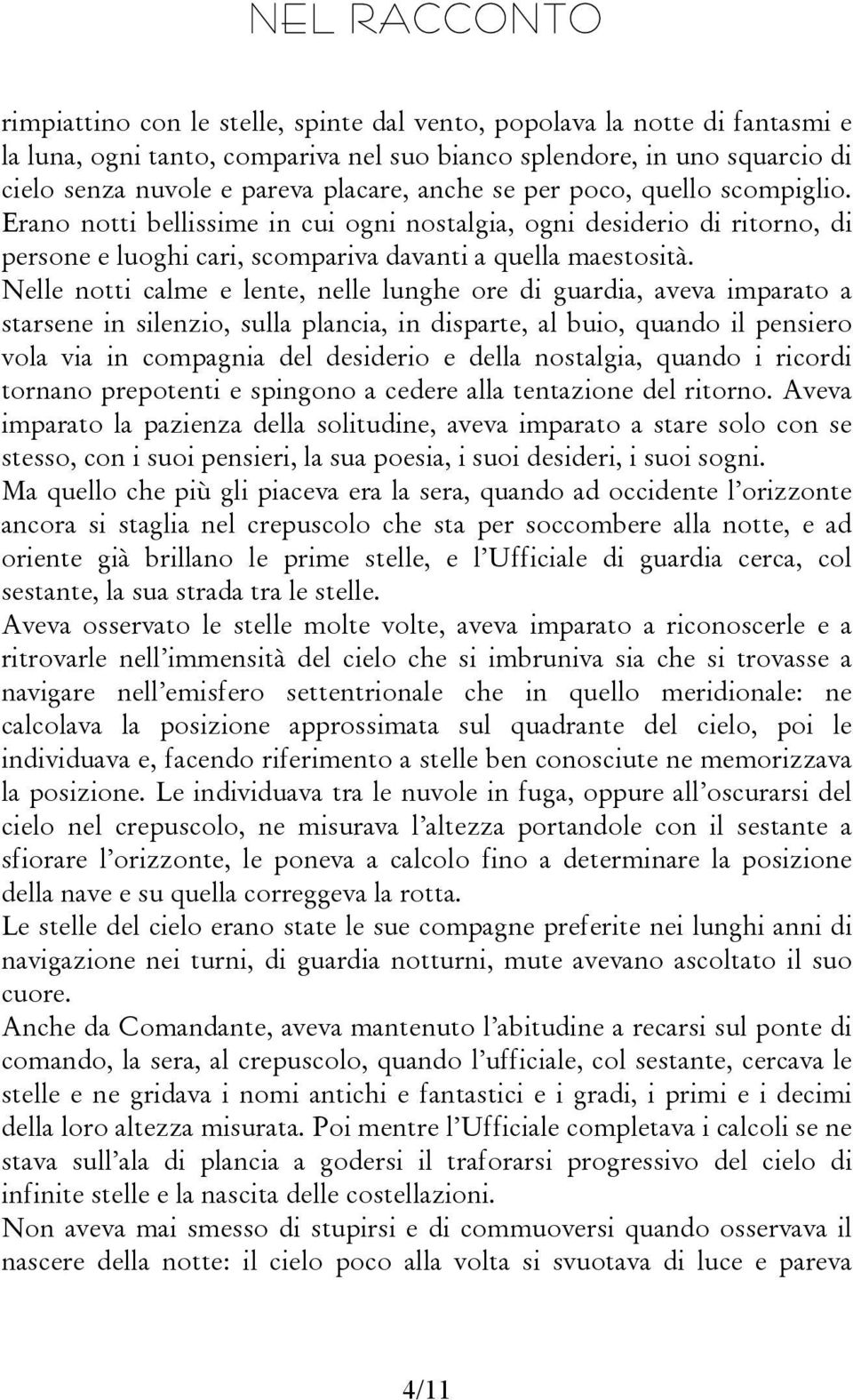 Nelle notti calme e lente, nelle lunghe ore di guardia, aveva imparato a starsene in silenzio, sulla plancia, in disparte, al buio, quando il pensiero vola via in compagnia del desiderio e della