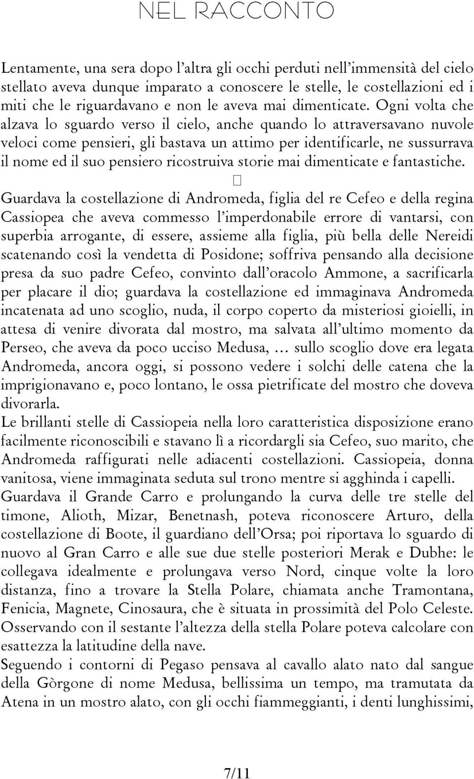 Ogni volta che alzava lo sguardo verso il cielo, anche quando lo attraversavano nuvole veloci come pensieri, gli bastava un attimo per identificarle, ne sussurrava il nome ed il suo pensiero