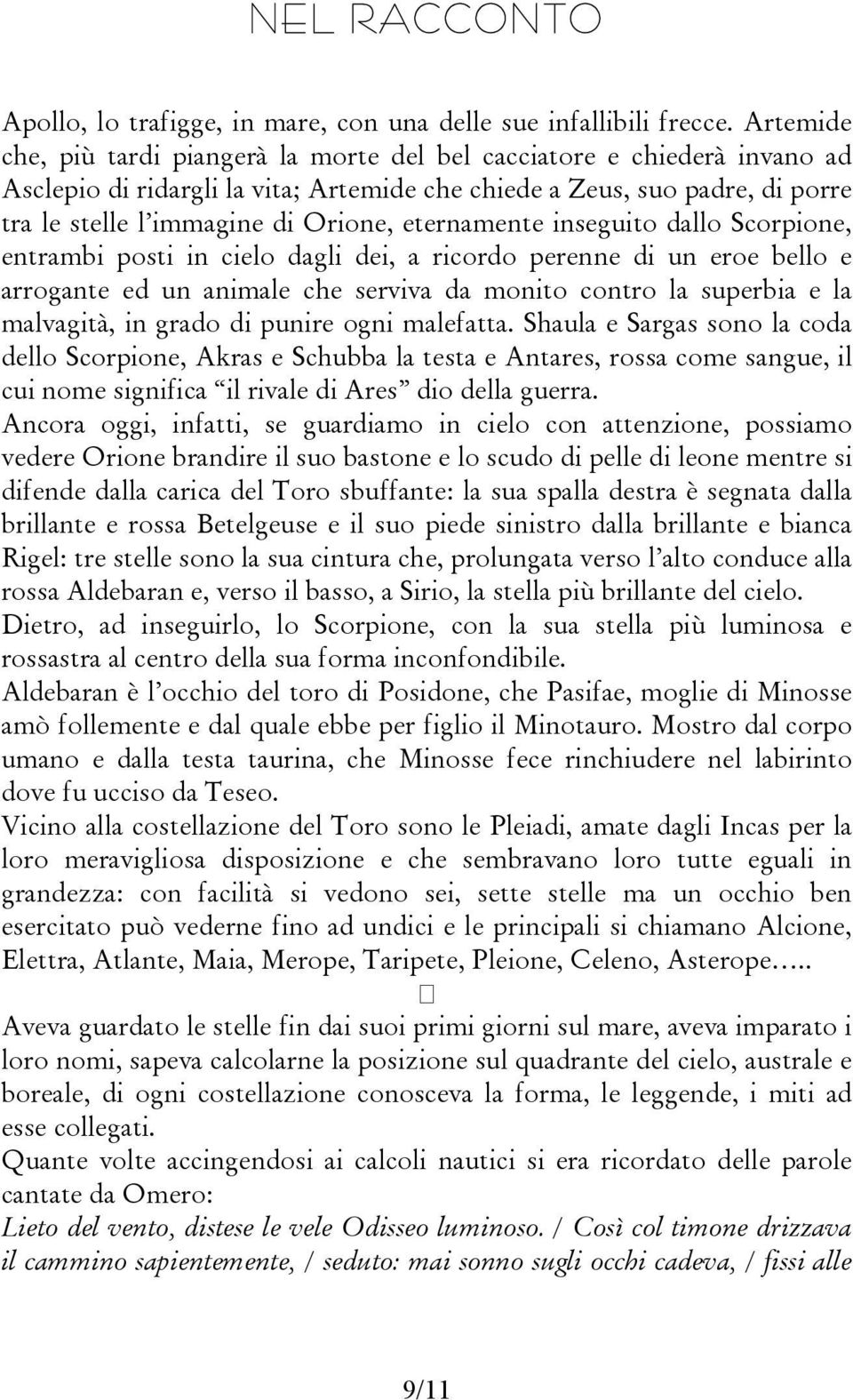 eternamente inseguito dallo Scorpione, entrambi posti in cielo dagli dei, a ricordo perenne di un eroe bello e arrogante ed un animale che serviva da monito contro la superbia e la malvagità, in