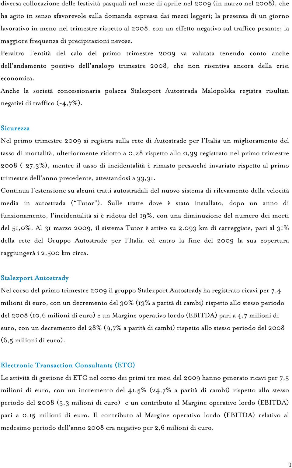 Peraltro l entità del calo del primo trimestre 2009 va valutata tenendo conto anche dell andamento positivo dell analogo trimestre 2008, che non risentiva ancora della crisi economica.