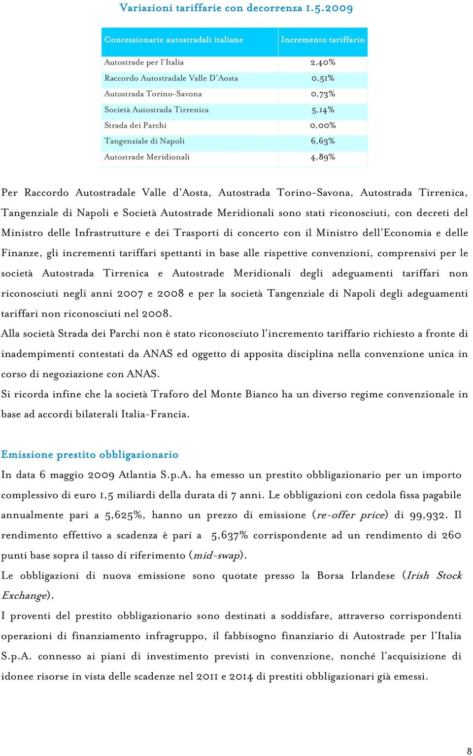 5,14% Strada dei Parchi 0,00% Tangenziale di Napoli 6,63% Autostrade Meridionali 4,89% Per Raccordo Autostradale Valle d'aosta, Autostrada Torino-Savona, Autostrada Tirrenica, Tangenziale di Napoli e