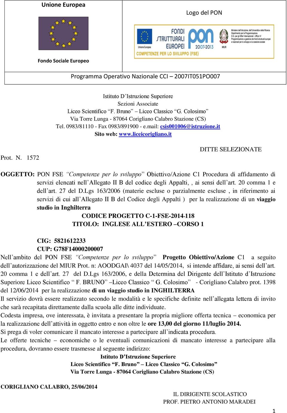 1572 DITTE SELEZIONATE OGGETTO: PON FSE Competenze per lo sviluppo Obiettivo/Azione C1 Procedura di affidamento di servizi elencati nell Allegato II B del codice degli Appalti,, ai sensi dell art.