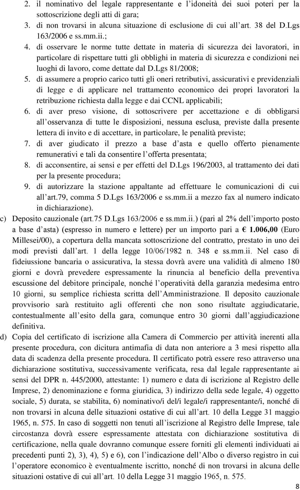 di osservare le norme tutte dettate in materia di sicurezza dei lavoratori, in particolare di rispettare tutti gli obblighi in materia di sicurezza e condizioni nei luoghi di lavoro, come dettate dal