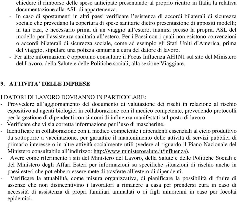 tali casi, è necessario prima di un viaggio all estero, munirsi presso la propria ASL del modello per l assistenza sanitaria all estero.