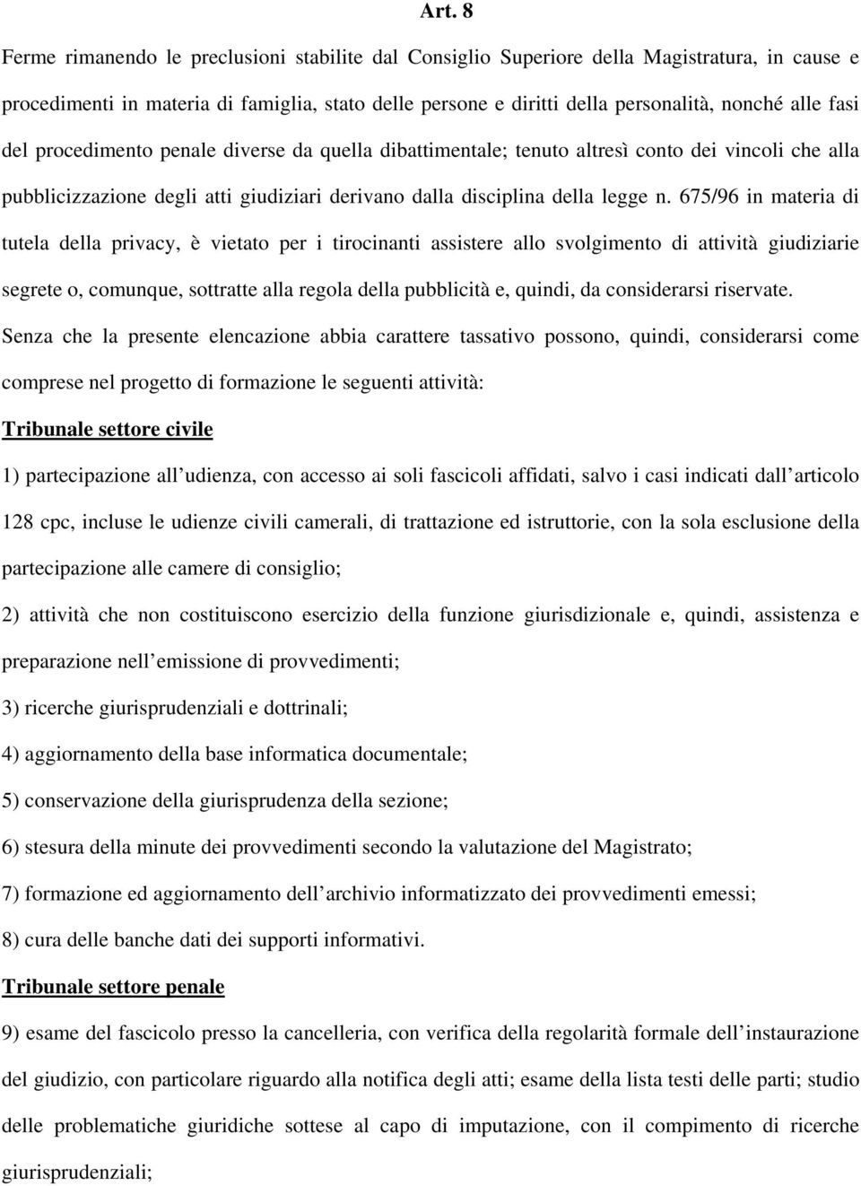 675/96 in materia di tutela della privacy, è vietato per i tirocinanti assistere allo svolgimento di attività giudiziarie segrete o, comunque, sottratte alla regola della pubblicità e, quindi, da