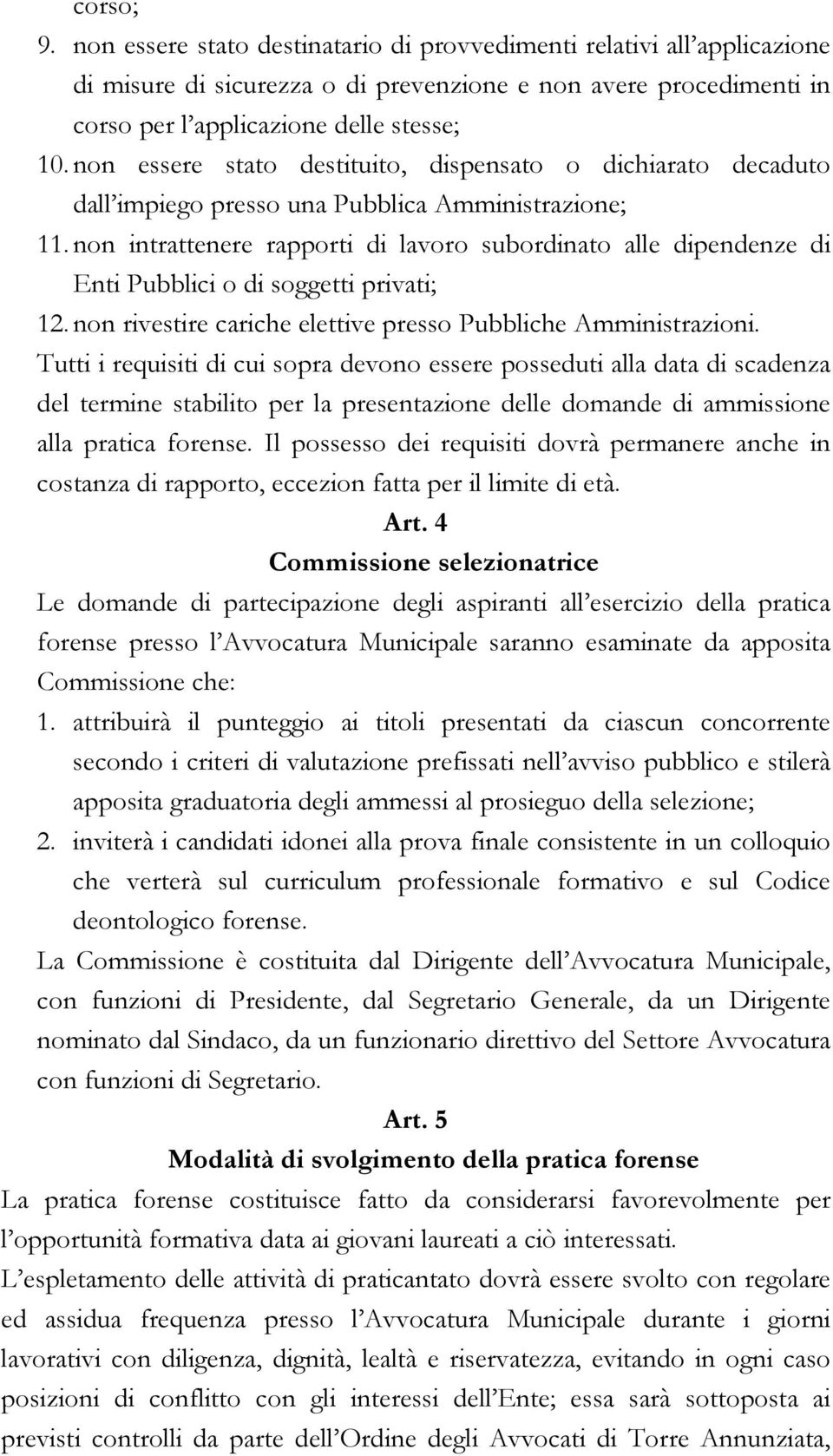 non intrattenere rapporti di lavoro subordinato alle dipendenze di Enti Pubblici o di soggetti privati; 12. non rivestire cariche elettive presso Pubbliche Amministrazioni.