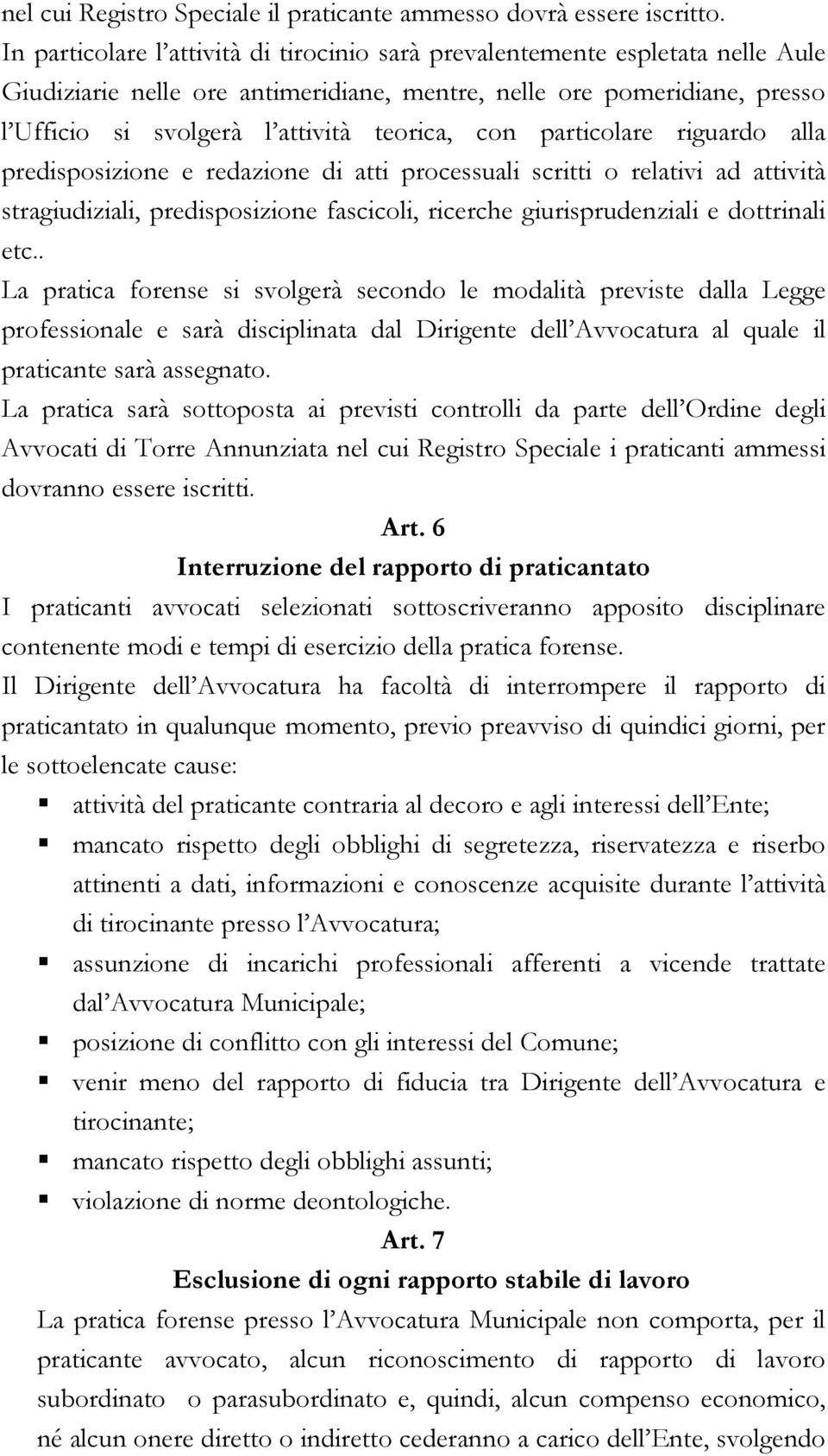 con particolare riguardo alla predisposizione e redazione di atti processuali scritti o relativi ad attività stragiudiziali, predisposizione fascicoli, ricerche giurisprudenziali e dottrinali etc.