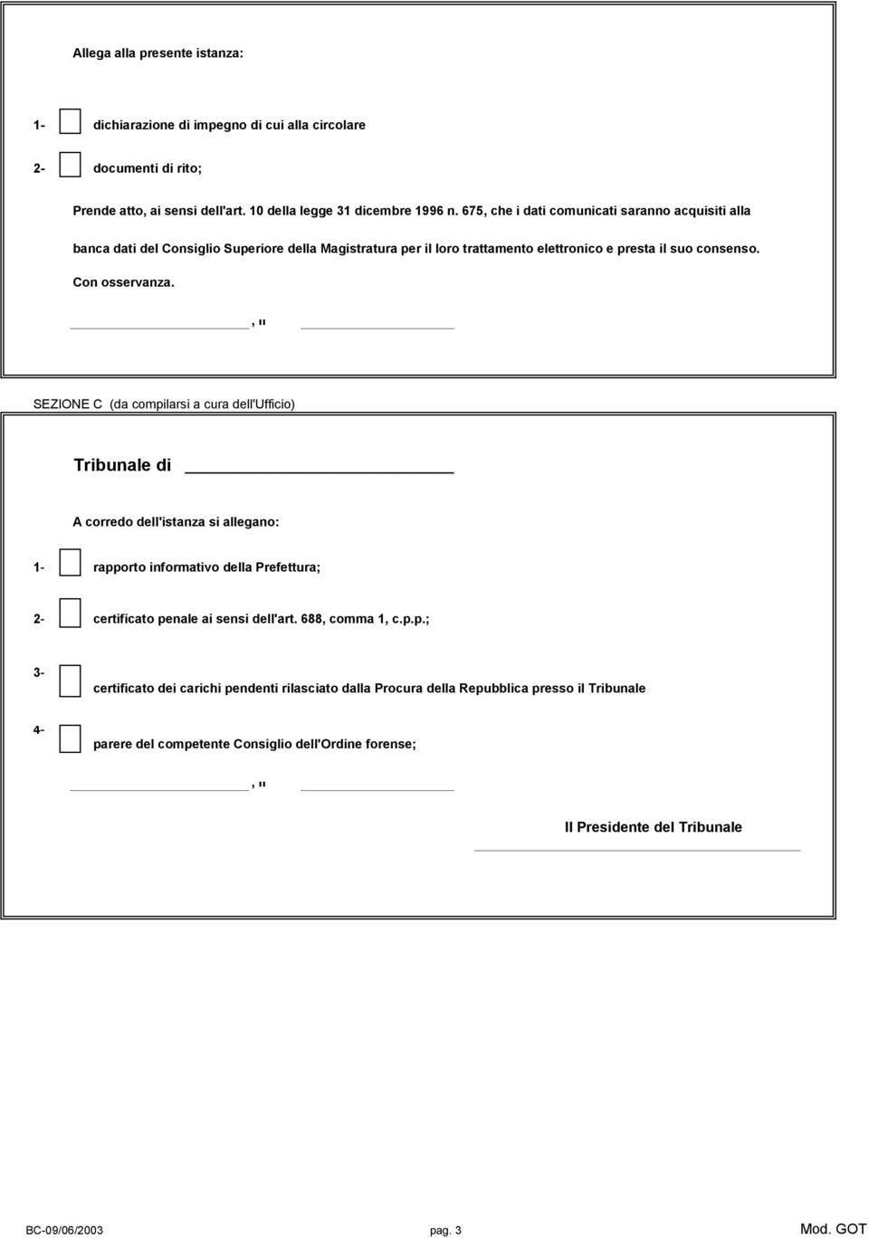 , lì SEZIONE C (da compilarsi a cura dell'ufficio) Tribune di A corredo dell'istanza si legano: 1- rapporto informativo della Prefettura; 2- certificato pene ai sensi dell'art.