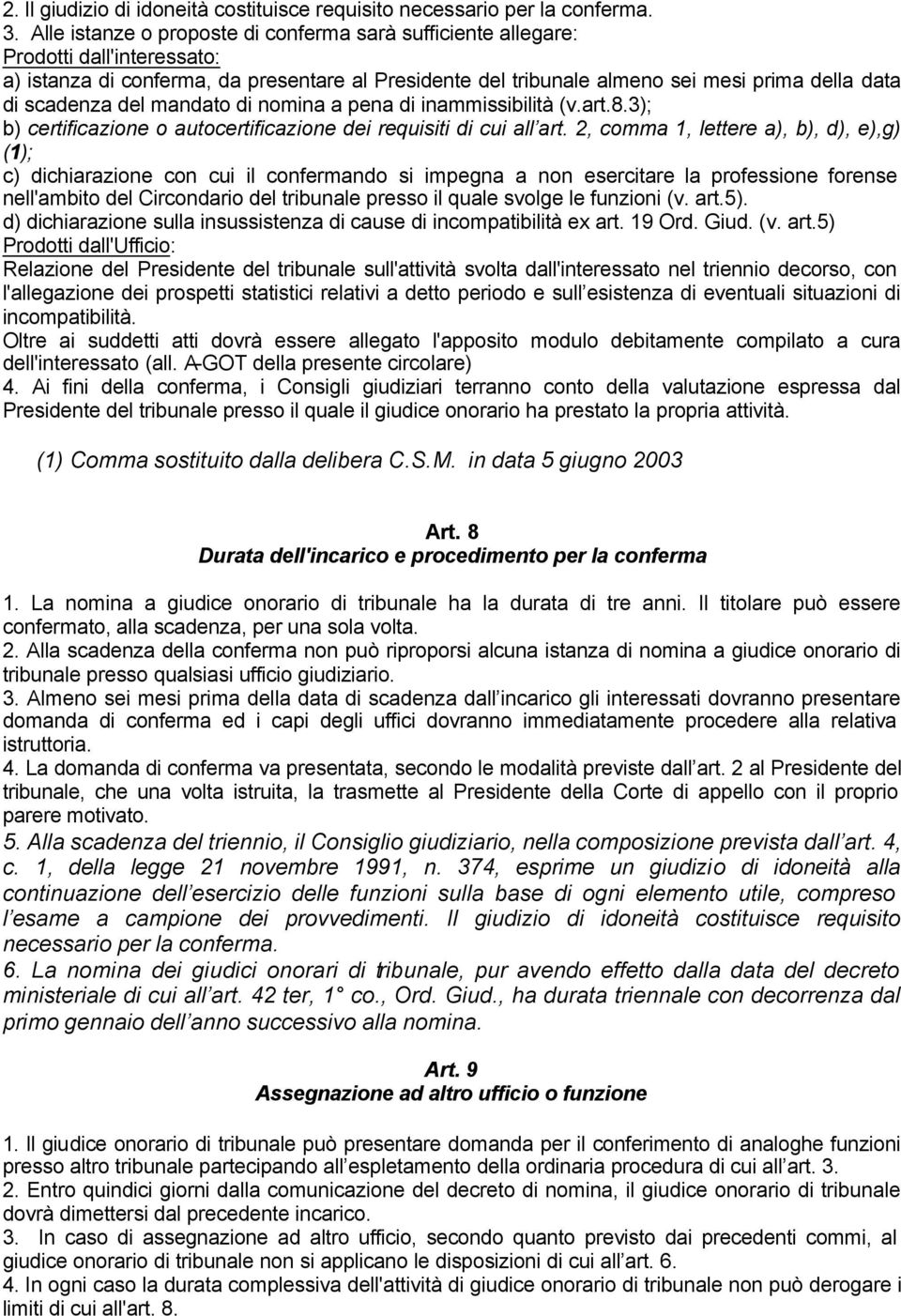 mandato di nomina a pena di inammissibilità (v.art.8.3); b) certificazione o autocertificazione dei requisiti di cui l art.