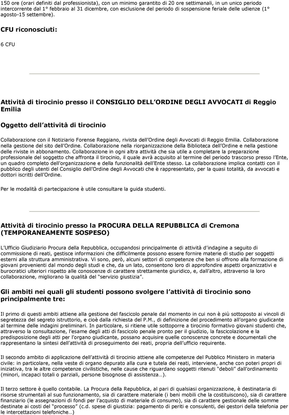 : 6 CFU Attività di tirocinio presso il CONSIGLIO DELL ORDINE DEGLI AVVOCATI di Reggio Emilia Collaborazione con il Notiziario Forense Reggiano, rivista dell Ordine degli Avvocati di Reggio Emilia.