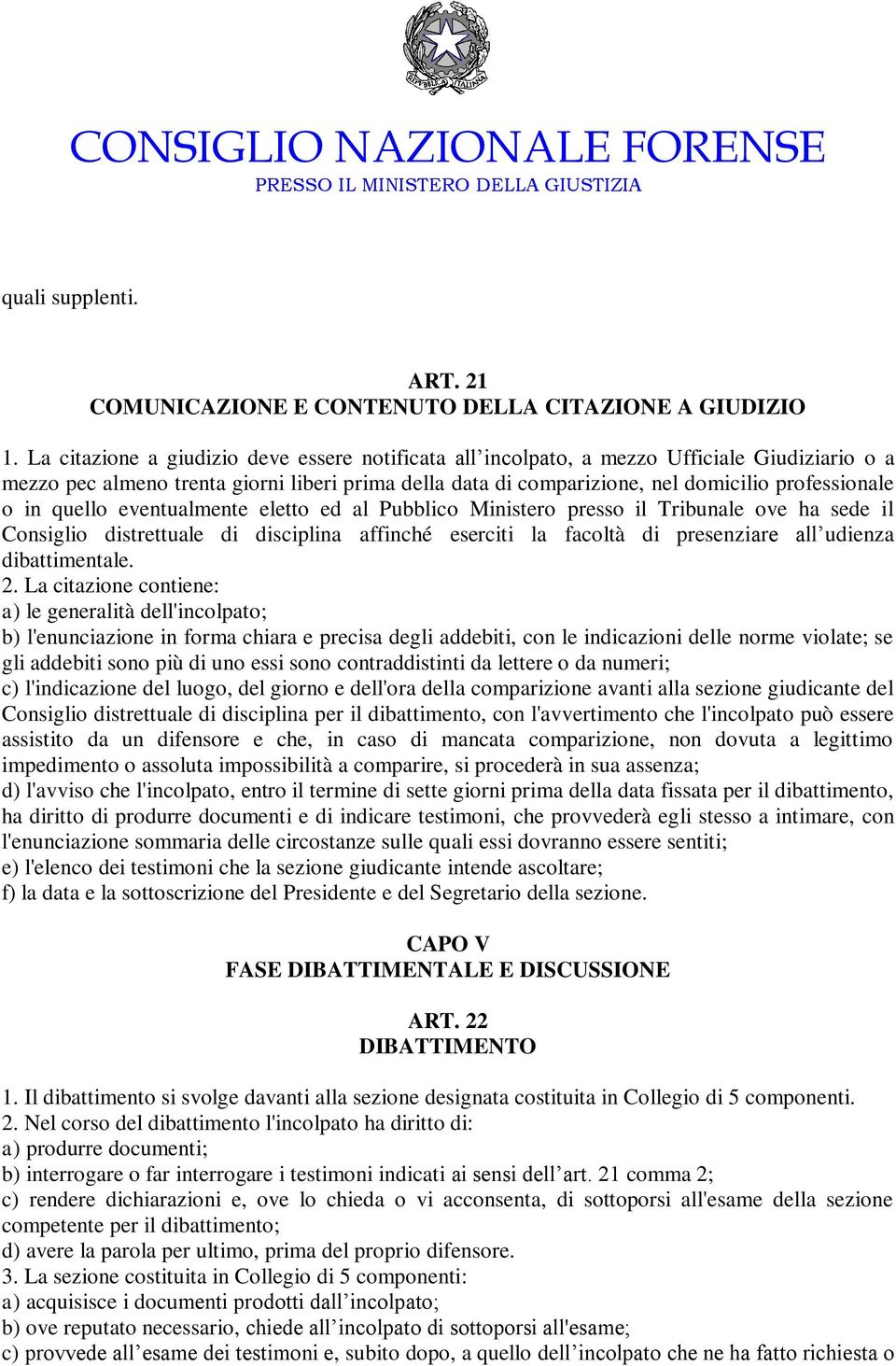 in quello eventualmente eletto ed al Pubblico Ministero presso il Tribunale ove ha sede il Consiglio distrettuale di disciplina affinché eserciti la facoltà di presenziare all udienza dibattimentale.