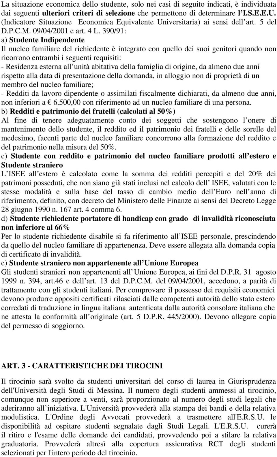 390/91: a) Studente Indipendente Il nucleo familiare del richiedente è integrato con quello dei suoi genitori quando non ricorrono entrambi i seguenti requisiti: - Residenza esterna all unità