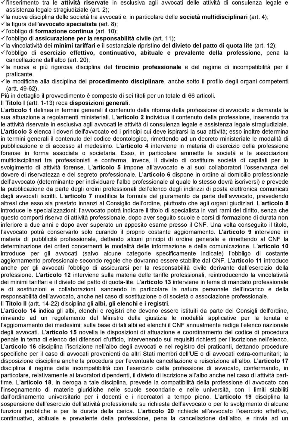 10); l obbligo di assicurazione per la responsabilità civile (art. 11); la vincolatività dei minimi tariffari e il sostanziale ripristino del divieto del patto di quota lite (art.