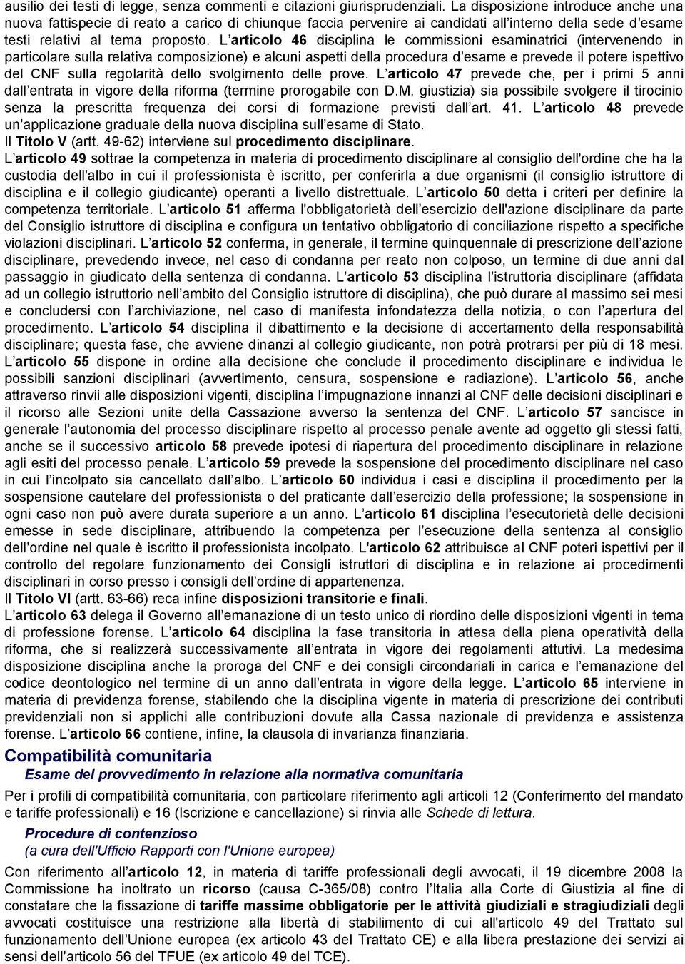 L articolo 46 disciplina le commissioni esaminatrici (intervenendo in particolare sulla relativa composizione) e alcuni aspetti della procedura d esame e prevede il potere ispettivo del CNF sulla