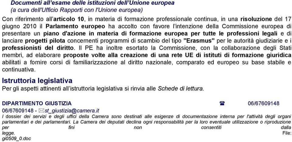 professioni legali e di lanciare progetti pilota concernenti programmi di scambio del tipo "Erasmus" per le autorità giudiziarie e i professionisti del diritto.