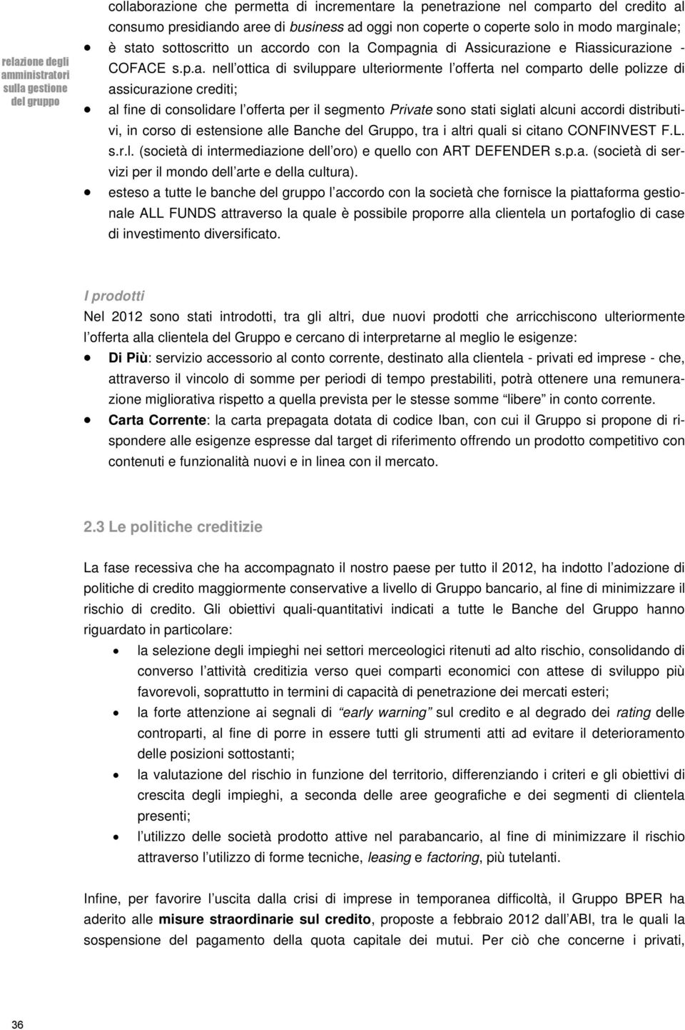 consolidare l offerta per il segmento Private sono stati siglati alcuni accordi distributivi, in corso di estensione alle Banche del Gruppo, tra i altri quali si citano CONFINVEST F.L. s.r.l. (società di intermediazione dell oro) e quello con ART DEFENDER s.