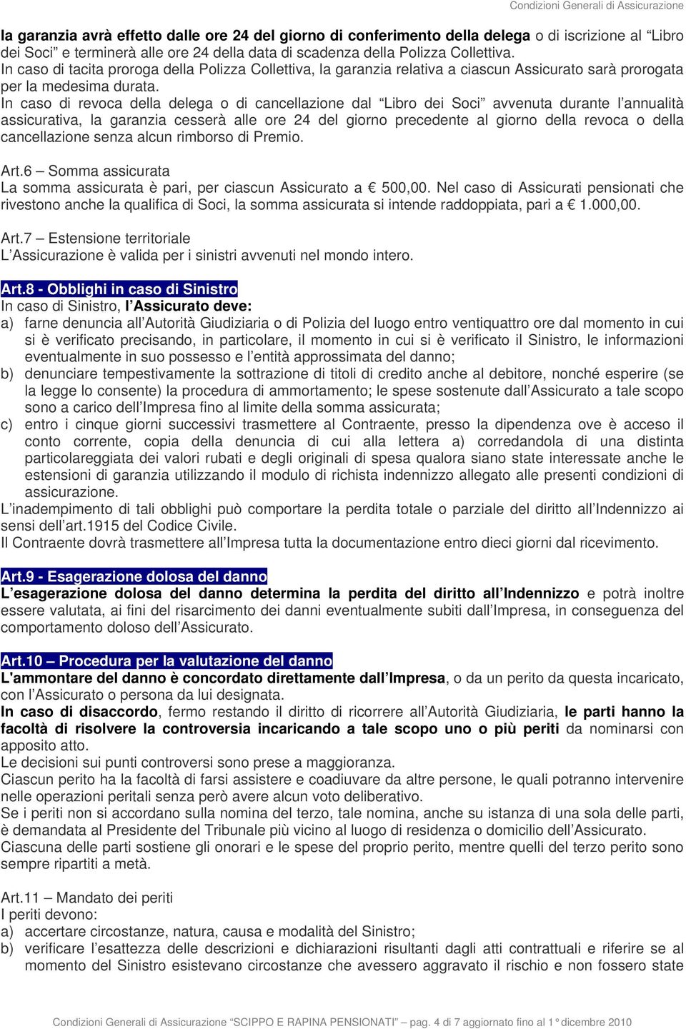 In caso di revoca della delega o di cancellazione dal Libro dei Soci avvenuta durante l annualità assicurativa, la garanzia cesserà alle ore 24 del giorno precedente al giorno della revoca o della