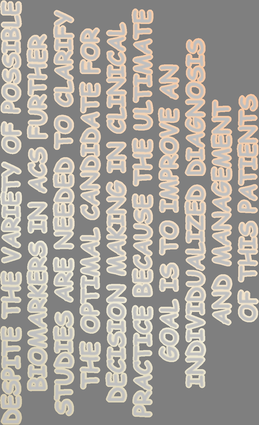 DESPITE THE VARIETY OF POSSIBLE BIOMARKERS IN ACS FURTHER STUDIES ARE NEEDED TO CLARIFY THE OPTIMAL CANDIDATE FOR DECISION MAKING IN CLINICAL