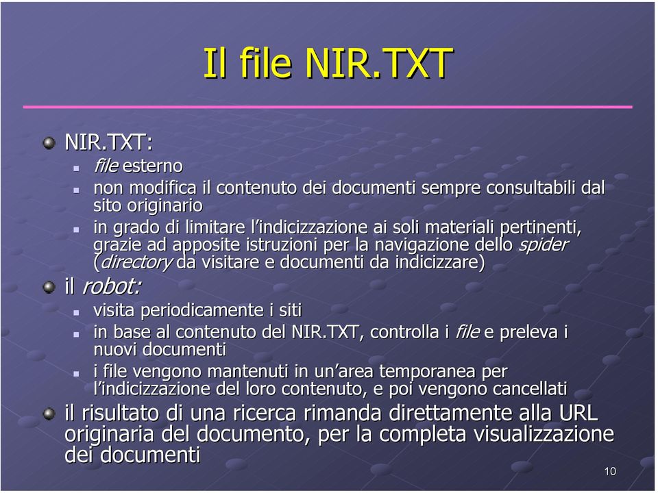 ti, grazie ad apposite istruzioni per la navigazione dello spider (directory da visitare e documenti da indicizzare) il robot: visita periodicamente i siti in base al