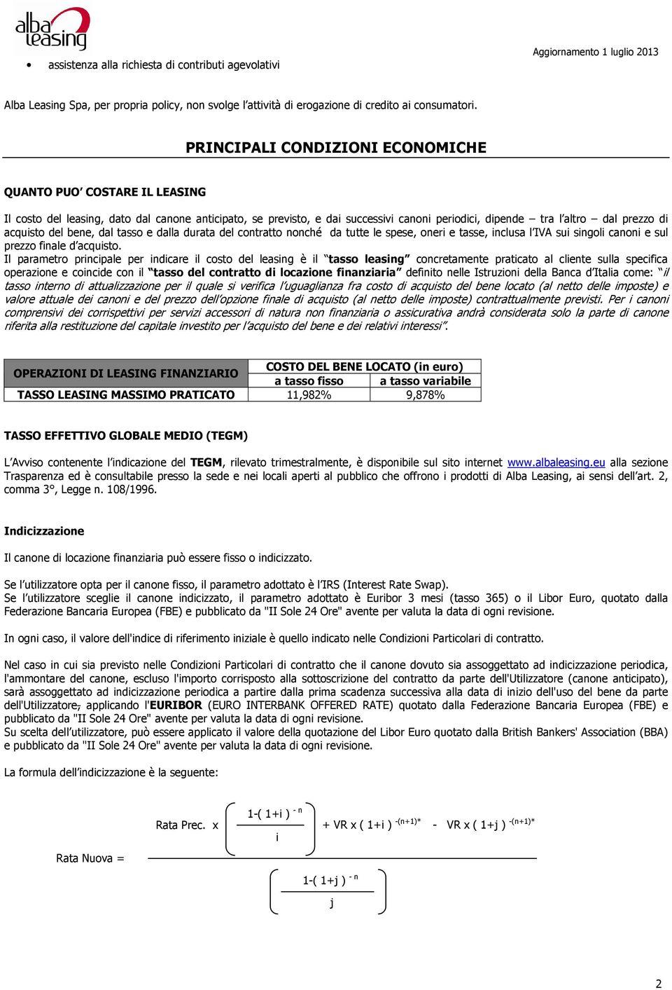 acquisto del bene, dal tasso e dalla durata del contratto nonché da tutte le spese, oneri e tasse, inclusa l IVA sui singoli canoni e sul prezzo finale d acquisto.