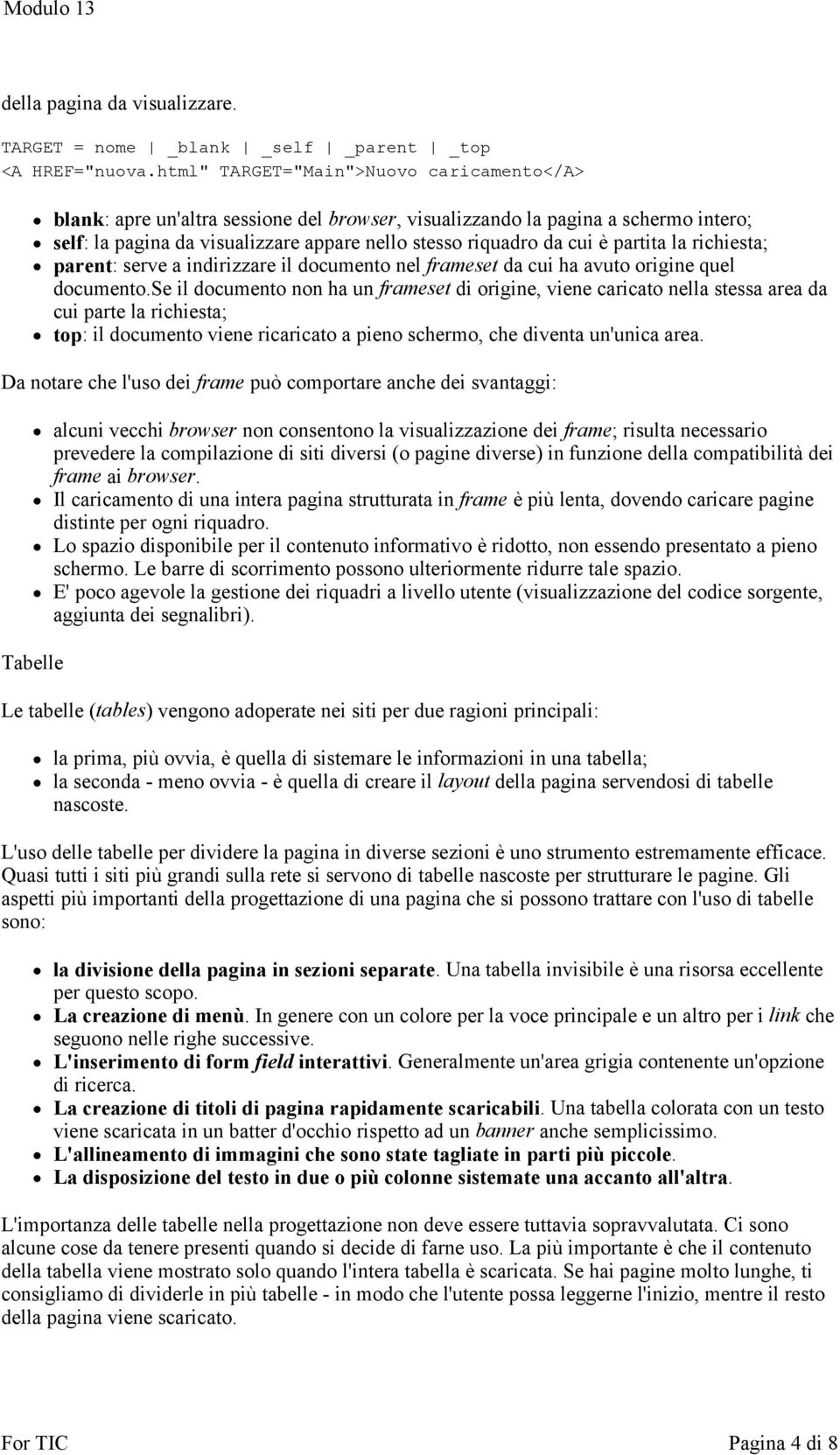 partita la richiesta; parent: serve a indirizzare il documento nel frameset da cui ha avuto origine quel documento.