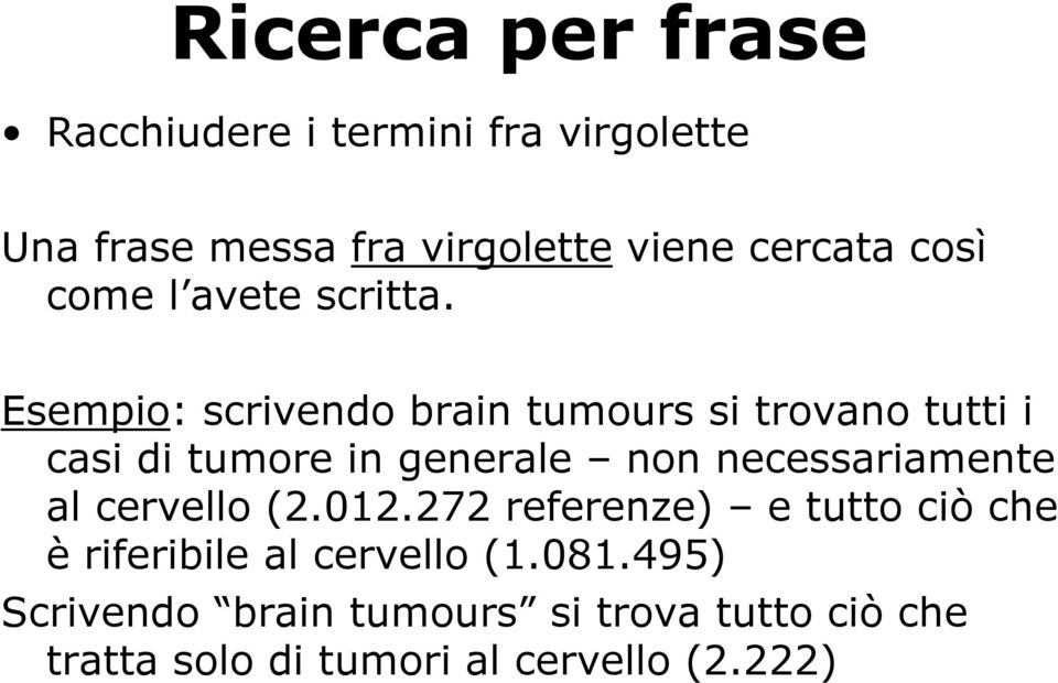 Esempio: scrivendo brain tumours si trovano tutti i casi di tumore in generale non necessariamente