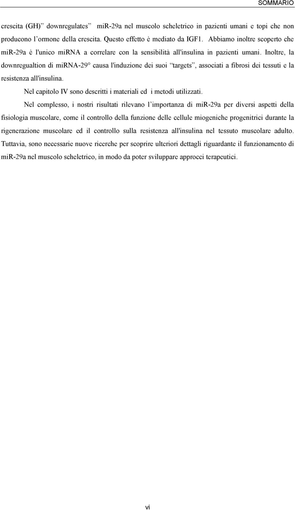 Inoltre, la downregualtion di mirna-29 causa l'induzione dei suoi targets, associati a fibrosi dei tessuti e la resistenza all'insulina.