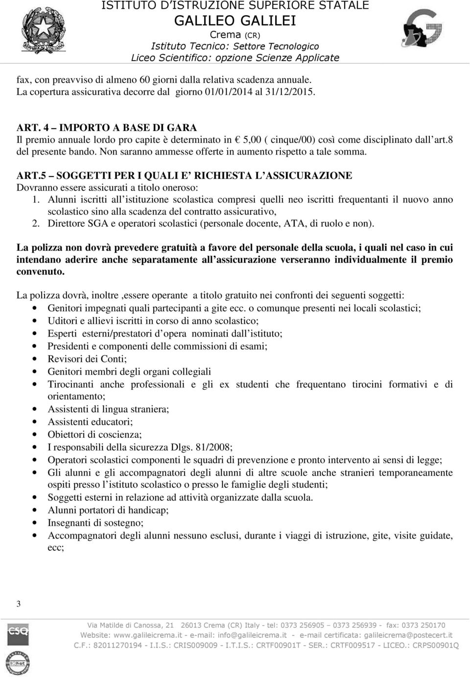 Non saranno ammesse offerte in aumento rispetto a tale somma. ART.5 SOGGETTI PER I QUALI E RICHIESTA L ASSICURAZIONE Dovranno essere assicurati a titolo oneroso: 1.