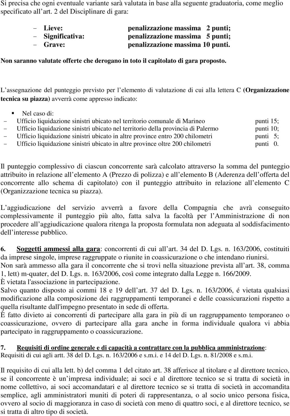 Non saranno valutate offerte che derogano in toto il capitolato di gara proposto.