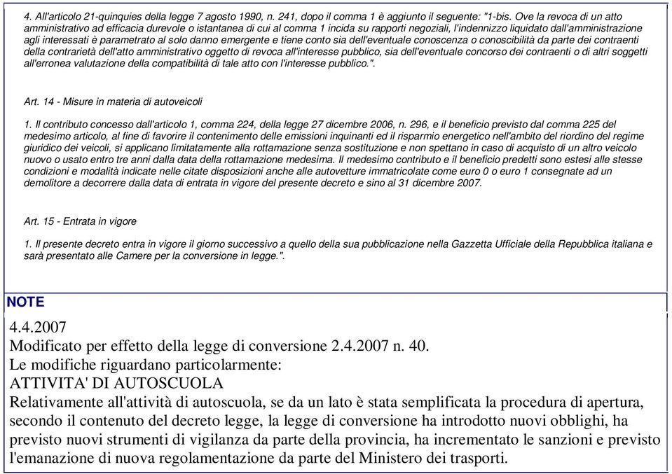 al solo danno emergente e tiene conto sia dell'eventuale conoscenza o conoscibilità da parte dei contraenti della contrarietà dell'atto amministrativo oggetto di revoca all'interesse pubblico, sia