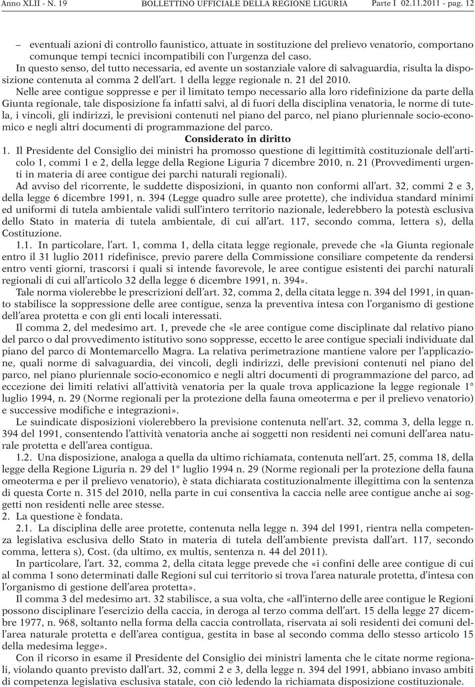 In questo senso, del tutto necessaria, ed avente un sostanziale valore di salvaguardia, risulta la disposizione contenuta al comma 2 dell art. 1 della legge regionale n. 21 del 2010.