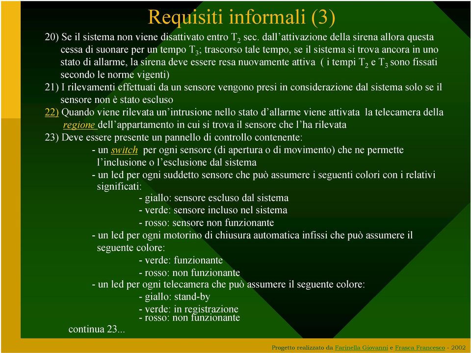 attiva ( i tempi T 2 e T 3 sono fissati secondo le norme vigenti) 21) I rilevamenti effettuati da un sensore vengono presi in considerazione dal sistema solo se il sensore non è stato escluso 22)