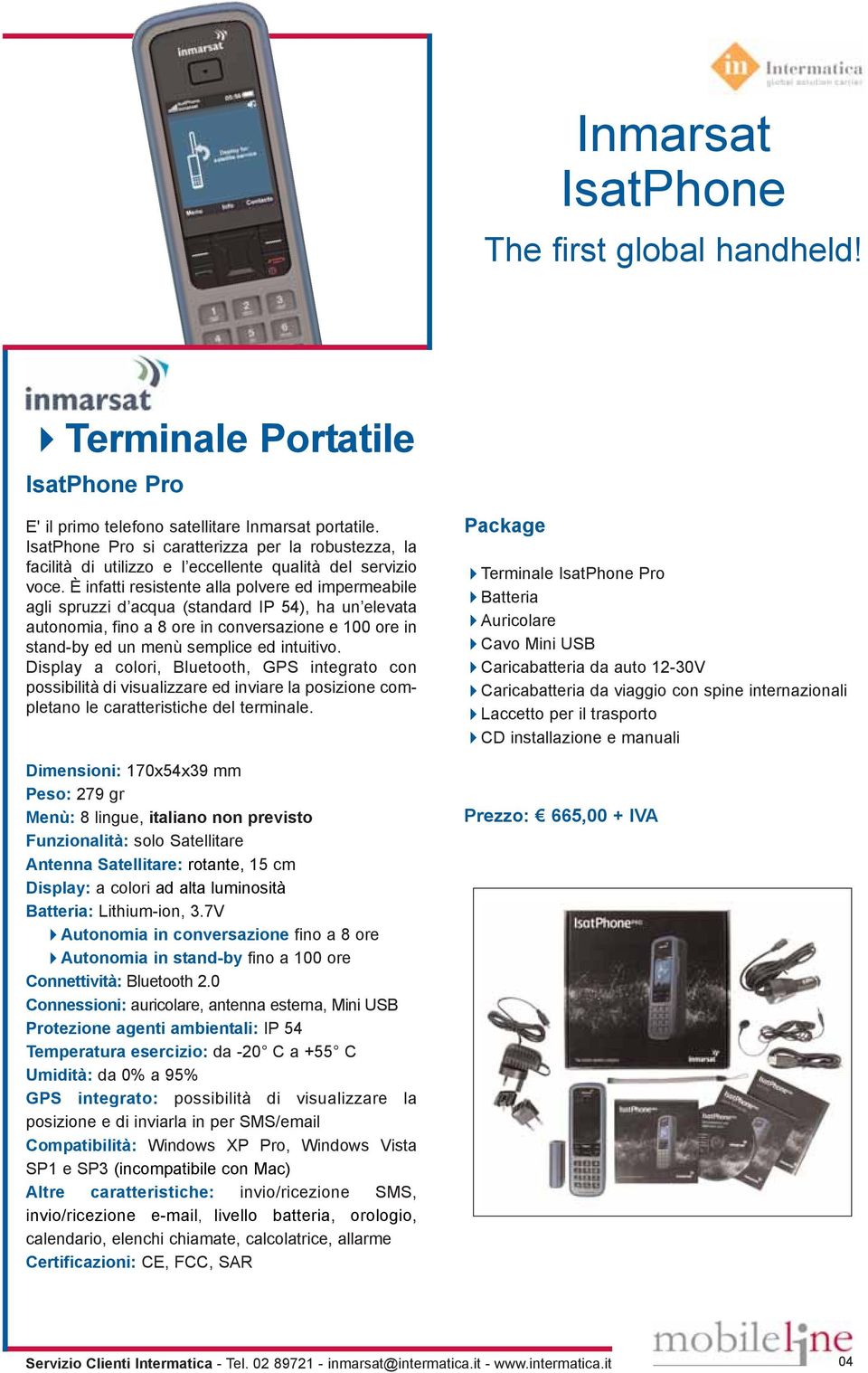 Display a colori, Bluetooth, GPS integrato con possibilità di visualizzare ed inviare la posizione completano le caratteristiche del terminale.