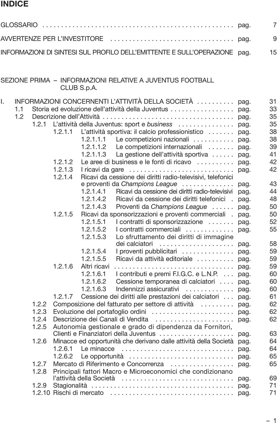 ................ pag. 33 1.2 Descrizione dell Attività................................... pag. 35 1.2.1 L attività della Juventus: sport e business............... pag. 35 1.2.1.1 L attività sportiva: il calcio professionistico.