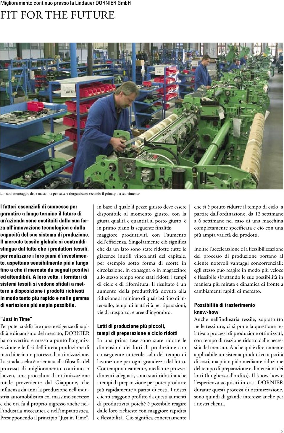 Il mercato tessile globale si contraddistingue dal fatto che i produttori tessili, per realizzare i loro piani d investimento, aspettano sensibilmente più a lungo fino a che il mercato dà segnali