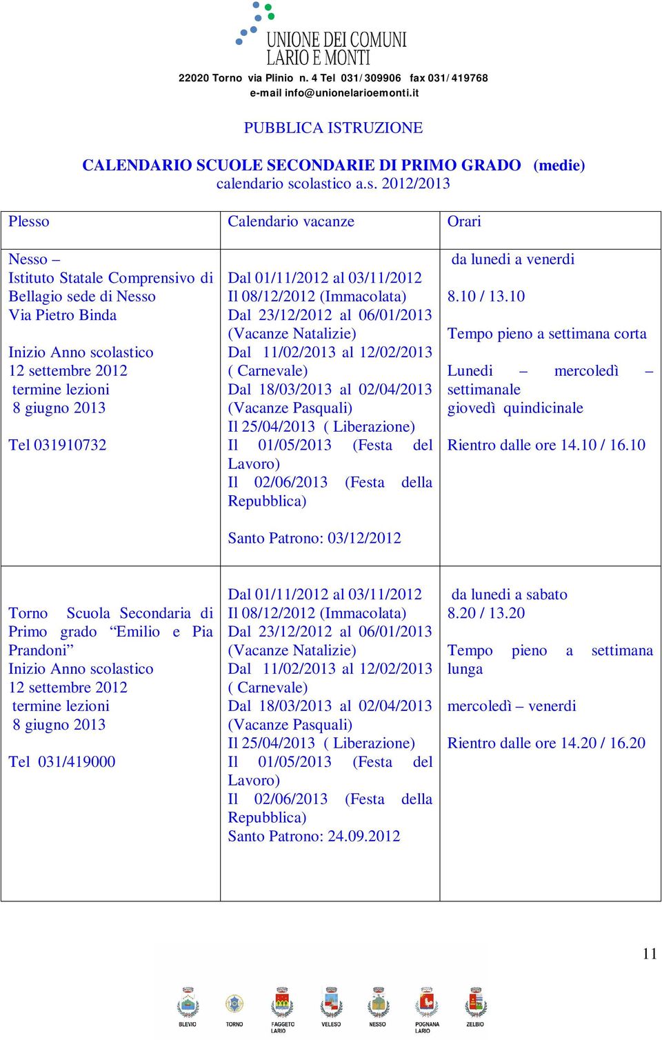 2013 Tel 031910732 Dal 01/11/2012 al 03/11/2012 Il 08/12/2012 (Immacolata) Dal 23/12/2012 al 06/01/2013 (Vacanze Natalizie) Dal 11/02/2013 al 12/02/2013 ( Carnevale) Dal 18/03/2013 al 02/04/2013