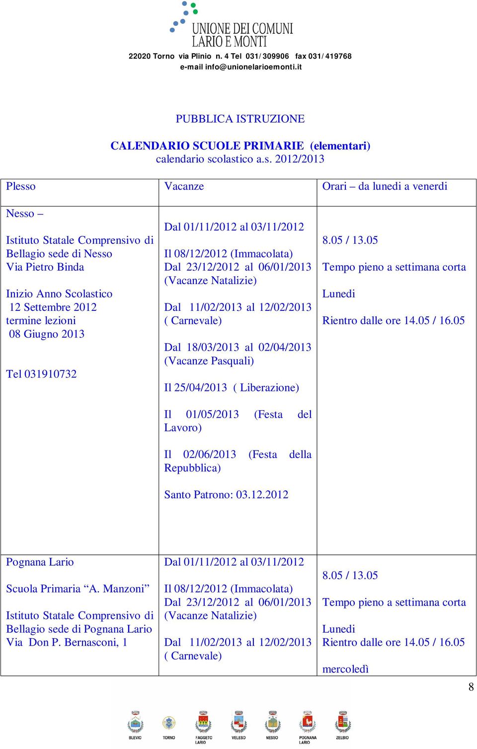 08 Giugno 2013 Tel 031910732 Dal 01/11/2012 al 03/11/2012 Il 08/12/2012 (Immacolata) Dal 23/12/2012 al 06/01/2013 (Vacanze Natalizie) Dal 11/02/2013 al 12/02/2013 ( Carnevale) Dal 18/03/2013 al