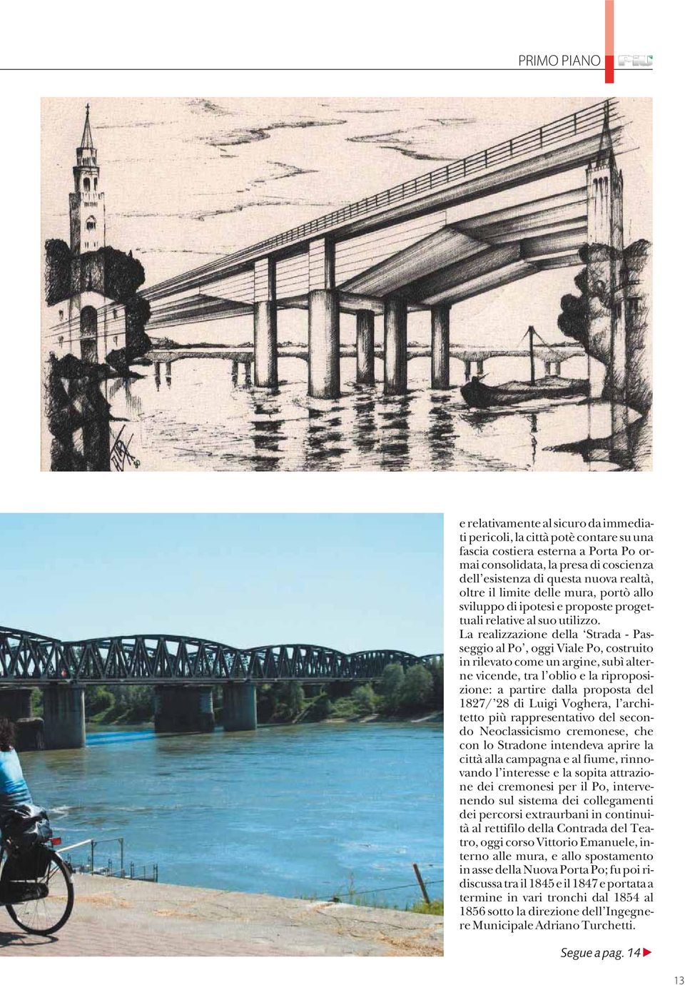 La realizzazione della Strada - Passeggio al Po, oggi Viale Po, costruito in rilevato come un argine, subì alterne vicende, tra l oblio e la riproposizione: a partire dalla proposta del 1827/ 28 di