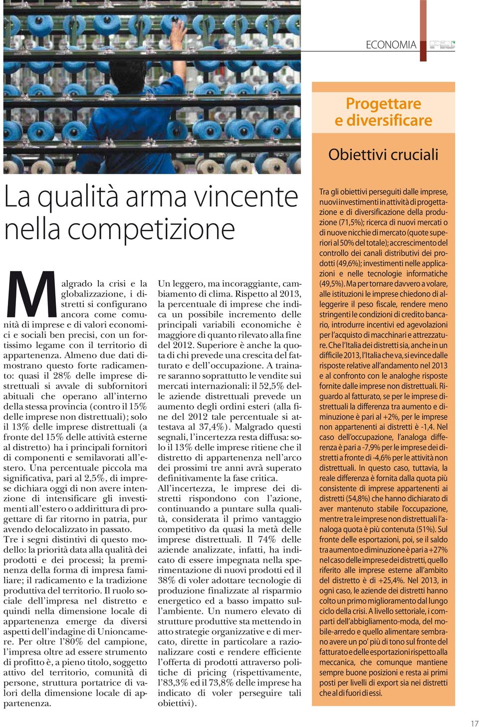 Almeno due dati dimostrano questo forte radicamento: quasi il 28% delle imprese distrettuali si avvale di subfornitori abituali che operano all interno della stessa provincia (contro il 15% delle