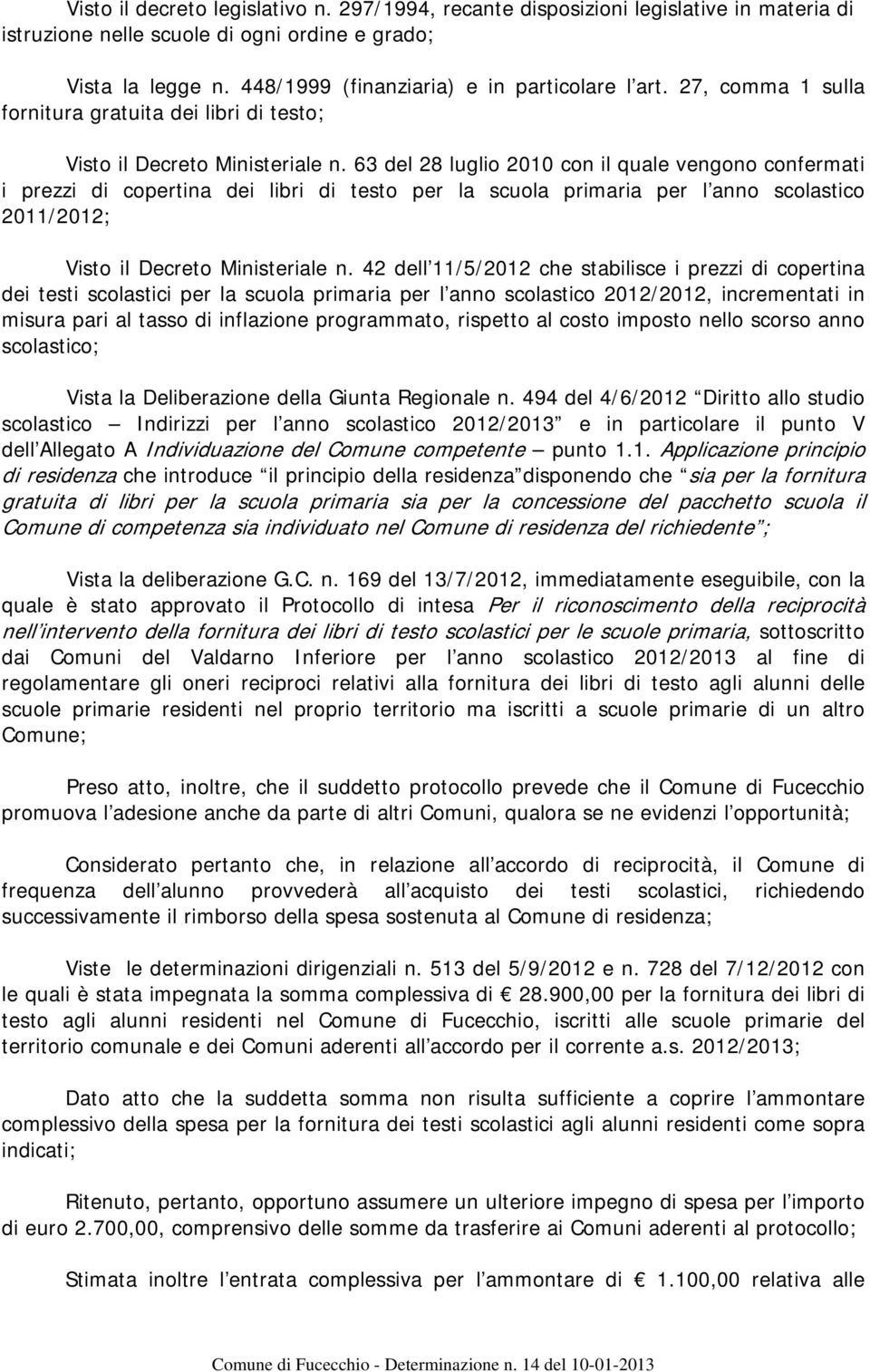 63 del 28 luglio 2010 con il quale vengono confermati i prezzi di copertina dei libri di testo per la scuola primaria per l anno scolastico 2011/2012; Visto il Decreto Ministeriale n.