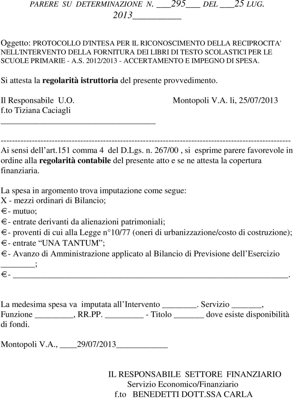 Si attesta la regolarità istruttoria del presente provvedimento. Il Responsabile U.O. Montopoli V.A. li, 25/07/2013 f.