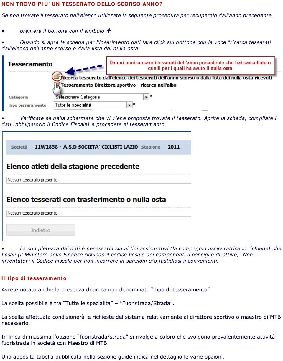 Verificate se nella schermata che vi viene proposta trovate il tesserato. Aprite la scheda, compilate i dati (obbligatorio il Codice Fiscale) e procedete al tesseramento.